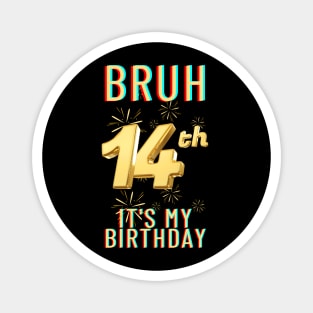 Bruh It's My 14th Birthday Magnet